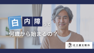 白内障は何歳から始まる？